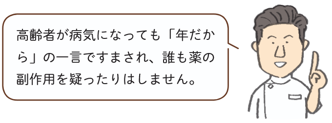 高齢者が病気になっても「年だから」の一言ですまされ、誰も薬の副作用を疑ったりはしません。